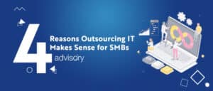 4 Reasons Outsourcing IT Makes Sense for SMBs